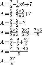 A = \frac{2}{3} - \frac{1}{4} \times 6 + 7\\A = \frac{2}{3} - \frac{2 \times 3}{2 \times 2} + 7\\A =  \frac{2}{3} - \frac{3}{2} + 7\\A =  \frac{2 \times 2}{3 \times 2} - \frac{3 \times 3}{2 \times 3} + \frac{7 \times 6}{6}\\A =  \frac{4}{6} - \frac{9}{6} + \frac{42}{6}\\A =  \frac{4 - 9 + 42}{6}\\A =  \frac{37}{6}